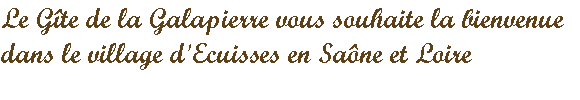 Le Gîte de la Galapierre vous souhaite la bienvenue dans le village d'Ecuisses en Saône et loire